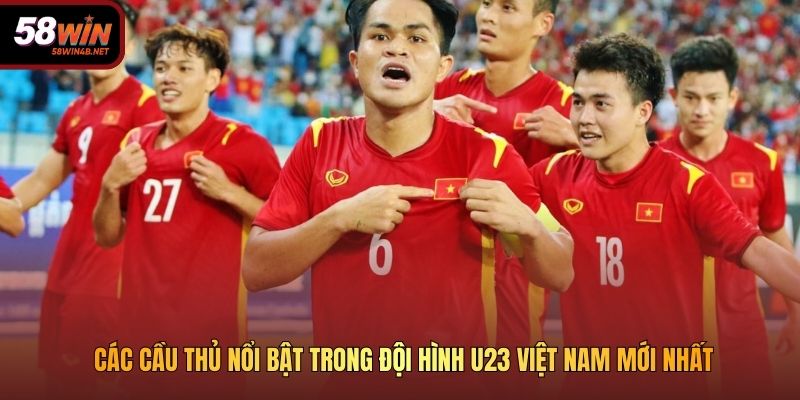 Các cầu thủ nổi bật trong đội hình U23 Việt Nam mới nhất