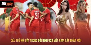 Cầu Thủ Nổi Bật Trong Đội Hình U23 Việt Nam Cập Nhật Mới