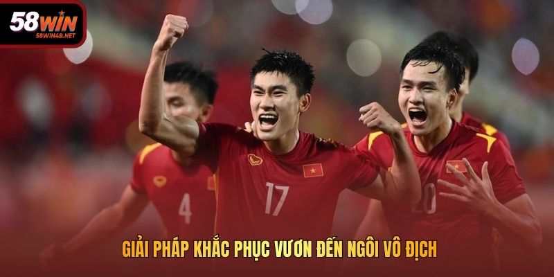 Giải pháp khắc phục vươn đến ngôi vô địch