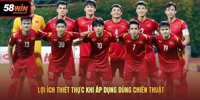 Lợi ích thiết thực khi áp dụng đúng chiến thuật