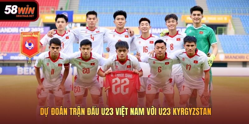 Dự đoán trận đấu U23 Việt Nam với U23 Kyrgyzstan