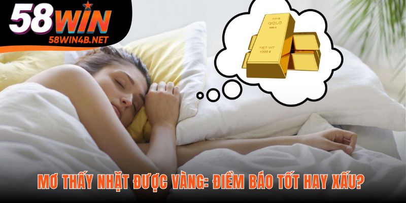 Mơ thấy nhặt được vàng luôn là điềm báo cực kỳ tốt lành